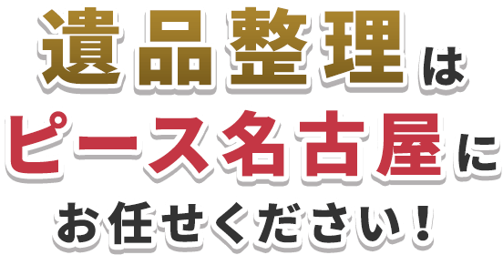 遺品整理はピース名古屋にお任せください！